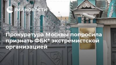 Прокуратура Москвы попросила признать ФБК* экстремистской организацией - ria.ru - Москва