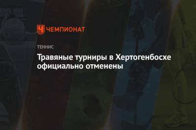 Травяные турниры в Хертогенбосхе официально отменены - championat.com - Голландия