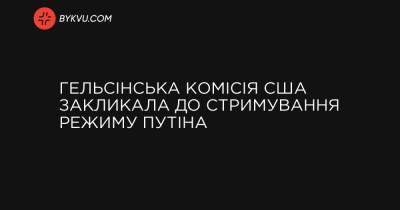 Гельсінська комісія США закликала до стримування режиму Путіна - bykvu.com - місто Москва