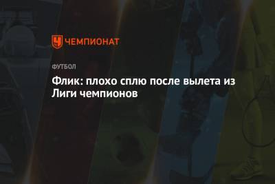 Ханс-Дитер Флик - Флик: плохо сплю после вылета из Лиги чемпионов - championat.com - Париж