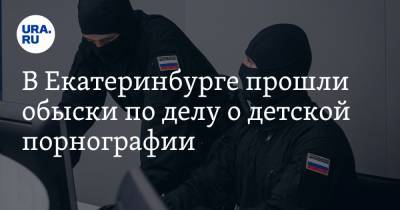 В Екатеринбурге прошли обыски по делу о детской порнографии - ura.news - Москва - Санкт-Петербург - Екатеринбург