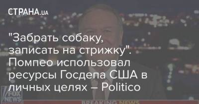 “Забрать собаку, записать на стрижку”. Помпео использовал ресурсы Госдепа США в личных целях Politico - skuke.net - США