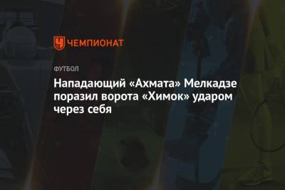 Василий Казарцев - Георгий Мелкадзе - Рустам Мухтаров - Рафаэль Шафеев - Нападающий «Ахмата» Мелкадзе поразил ворота «Химок» ударом через себя - championat.com - Санкт-Петербург - Краснодар - Волгоград - Петрозаводск - Грозный