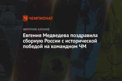 Евгения Медведева - Анна Щербакова - Михаил Коляда - Никита Кацалапов - Александр Галлямов - Анастасий Мишин - Викторий Синицин - Евгений Семененко - Евгения Медведева поздравила сборную России с исторической победой на командном ЧМ - championat.com