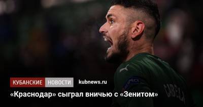 Юрий Газинский - Алексей Ионов - Андрей Мостовой - «Краснодар» сыграл вничью с «Зенитом» - kubnews.ru - Санкт-Петербург - Краснодарский край - Краснодар - Казань