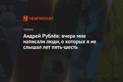 Рафаэль Надаль - Андрей Рублев - Андрей Рублёв: вчера мне написали люди, о которых я не слышал лет пять-шесть - championat.com - Монако