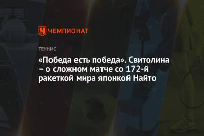 Элина Свитолина - Вильям Джин Кинг - «Победа есть победа». Свитолина – о сложном матче со 172-й ракеткой мира японкой Найто - championat.com - Япония - Черноморск