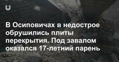 В Осиповичах в недострое обрушились плиты перекрытия. Под завалом оказался 17-летний парень - news.tut.by