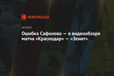 Ярослав Ракицкий - Юрий Газинский - Алексей Ионов - Дмитрий Чистяков - Андрей Лунев - Сердар Азмун - Ошибка Сафонова — в видеообзоре матча «Краснодар» — «Зенит» - championat.com - Краснодар