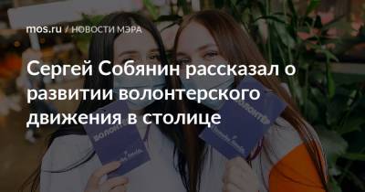 Сергей Собянин - Сергей Собянин рассказал о развитии волонтерского движения в столице - mos.ru - Москва