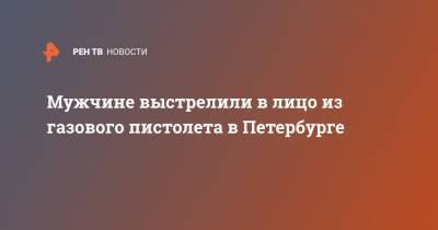 Мужчине выстрелили в лицо из газового пистолета в Петербурге - ren.tv - Санкт-Петербург