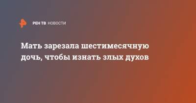 Мать зарезала шестимесячную дочь, чтобы изнать злых духов - ren.tv - Индия - India