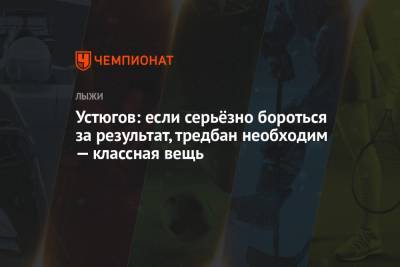 Сергей Устюгов - Устюгов: если серьёзно бороться за результат, тредбан необходим — классная вещь - championat.com - Ханты-Мансийск - Тюмень