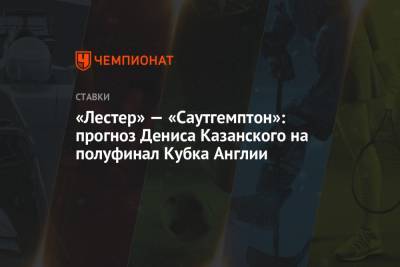 Денис Казанский - Джейми Варди - «Лестер» — «Саутгемптон»: прогноз Дениса Казанского на полуфинал Кубка Англии - championat.com - Англия