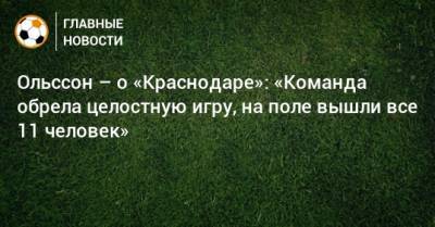 Алексей Ионов - Виктор Гончаренко - Ольссон – о «Краснодаре»: «Команда обрела целостную игру, на поле вышли все 11 человек» - bombardir.ru - Краснодар