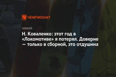 Николай Коваленко - Н. Коваленко: этот год в «Локомотиве» я потерял. Доверие — только в сборной, это отдушина - championat.com