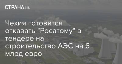 Карел Гавличек - Чехия готовится отказать "Росатому" в тендере на строительство АЭС на 6 млрд евро - strana.ua - Строительство