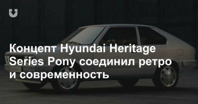 Концепт Hyundai Heritage Series Pony соединил ретро и современность - news.tut.by - Южная Корея