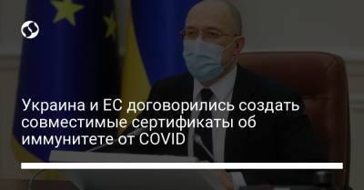 Вера Юрова - Ольга Стефанишина - Денис Шмыгаль - Украина и ЕС договорились создать совместимые сертификаты об иммунитете от COVID - liga.net