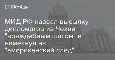 Мария Захарова - МИД РФ назвал высылку дипломатов из Чехии "враждебным шагом" и намекнул на "американский след" - strana.ua - Россия - Чехия