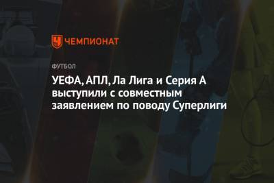 УЕФА, АПЛ, Ла Лига и Серия А выступили с совместным заявлением по поводу Суперлиги - championat.com