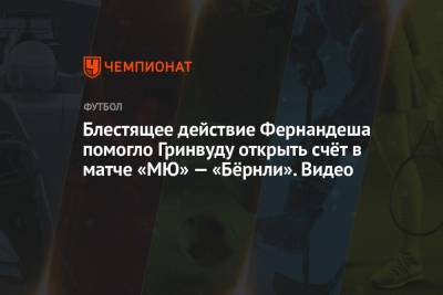 Маркус Рашфорд - Блестящее действие Фернандеша помогло Гринвуду открыть счёт в матче «МЮ» — «Бёрнли». Видео - championat.com