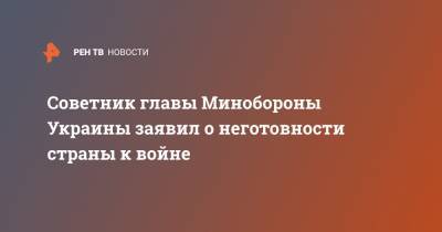 Юрий Бутусов - Советник главы Минобороны Украины заявил о неготовности страны к войне - ren.tv - Украина - Донбасс