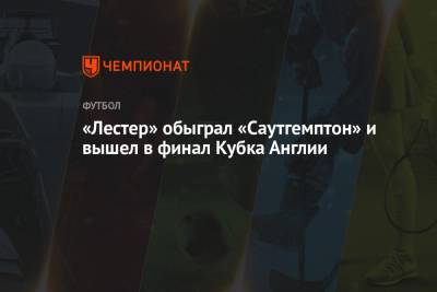 Джейми Варди - «Лестер» обыграл «Саутгемптон» и вышел в финал Кубка Англии - championat.com - Англия - Лондон