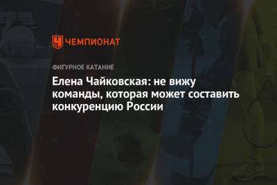 Елена Чайковская: не вижу команды, которая может составить конкуренцию России - championat.com - Япония - Стокгольм