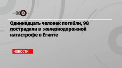 Одиннадцать человек погибли, 98 пострадали в железнодорожной катастрофе в Египте - echo.msk.ru - Египет - Каир