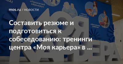 Составить резюме и подготовиться к собеседованию: тренинги центра «Моя карьера» в апреле - mos.ru - Москва