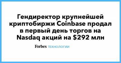 Брайан Армстронг - Гендиректор крупнейшей криптобиржи Coinbase продал в первый день торгов на Nasdaq акций на $292 млн - smartmoney.one