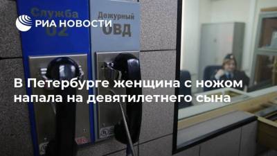 В Петербурге женщина с ножом напала на девятилетнего сына - ria.ru - Ленинградская обл. - Санкт-Петербург