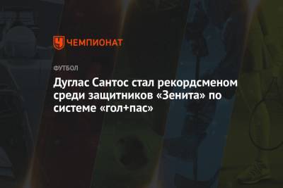 Александр Анюков - Дуглас Сантос стал рекордсменом среди защитников «Зенита» по системе «гол+пас» - championat.com - Краснодар