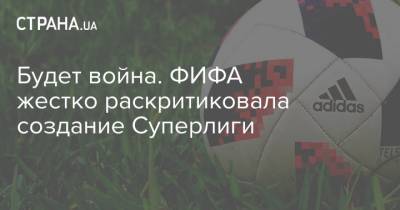 Будет война. ФИФА жестко раскритиковала создание Суперлиги - strana.ua