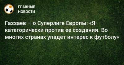 Валерий Газзаев - Газзаев – о Суперлиге Европы: «Я категорически против ее создания. Во многих странах упадет интерес к футболу» - bombardir.ru