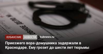 Приезжего вора-домушника задержали в Краснодаре. Ему грозит до шести лет тюрьмы - kubnews.ru - Краснодарский край - Краснодар
