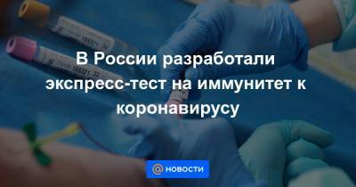 В России разработали экспресс-тест на иммунитет к коронавирусу - news.mail.ru - Москва - Сколково