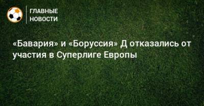 «Бавария» и «Боруссия» Д отказались от участия в Суперлиге Европы - bombardir.ru