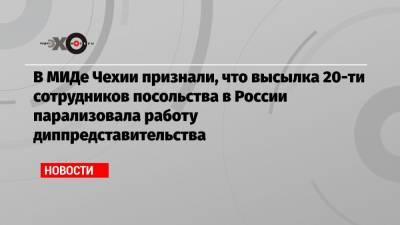 Александр Петров - Руслан Боширов - Христо Грозев - В МИДе Чехии признали, что высылка 20-ти сотрудников посольства в России парализовала работу диппредставительства - echo.msk.ru - Москва - Прага