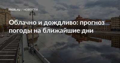 Облачно и дождливо: прогноз погоды на ближайшие дни - mos.ru - Москва