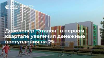 Девелопер "Эталон" в первом квартале увеличил денежные поступления на 2% - realty.ria.ru - Москва - Санкт-Петербург - Строительство