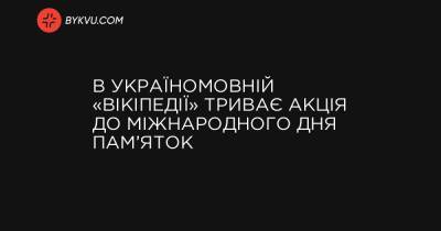 В україномовній «Вікіпедії» триває акція до Міжнародного дня пам’яток - bykvu.com - Украина