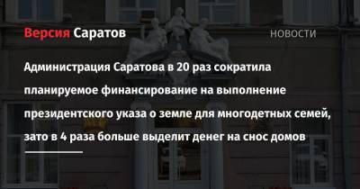 Владимир Путин - Михаил Мишустин - Администрация Саратова в 20 раз сократила планируемое финансирование на выполнение президентского указа о земле для многодетных семей, зато в 4 раза больше выделит денег на снос домов - nversia.ru - Саратовская обл. - Саратов - Саратова