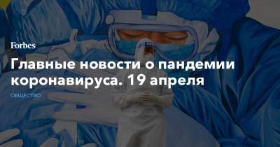 Главные новости о пандемии коронавируса. 19 апреля - forbes.ru - Нью-Дели