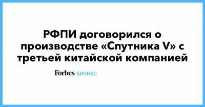 РФПИ договорился о производстве «Спутника V» с третьей китайской компанией - forbes.ru - Китай