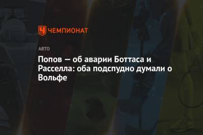 Вольф Тото - Алексей Попов - Попов — об аварии Боттаса и Расселла: оба подспудно думали о Вольфе - championat.com - Турция