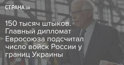 Жозеп Боррель - Арсен Аваков - 150 тысяч штыков. Главный дипломат Евросоюза подсчитал число войск России у границ Украины - strana.ua