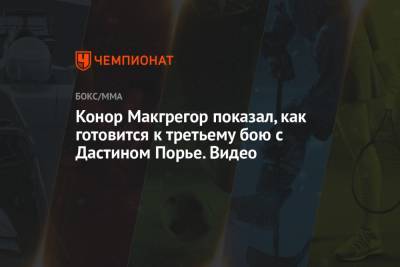 Дастин Порье - Конор Макгрегор показал, как готовится к третьему бою с Дастином Порье. Видео - championat.com