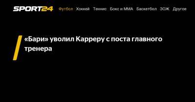 "Бари" уволил Карреру с поста главного тренера - sport24.ru